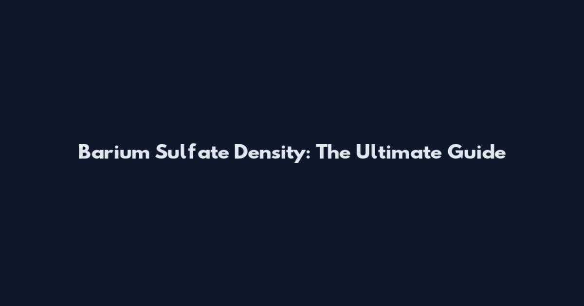 Barium Sulfate Density: The Ultimate Guide