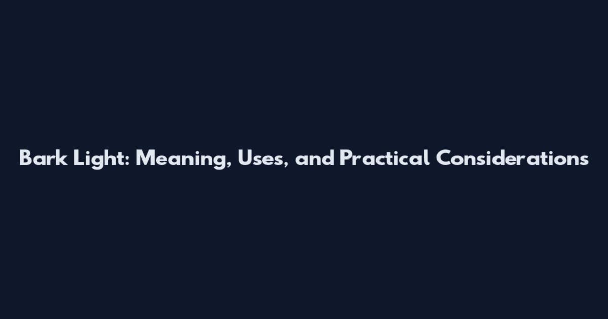 Bark Light: Meaning, Uses, and Practical Considerations