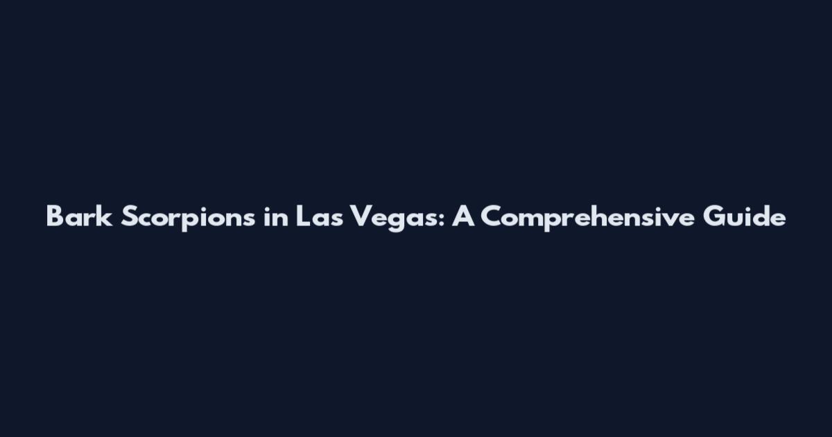 Bark Scorpions in Las Vegas: A Comprehensive Guide