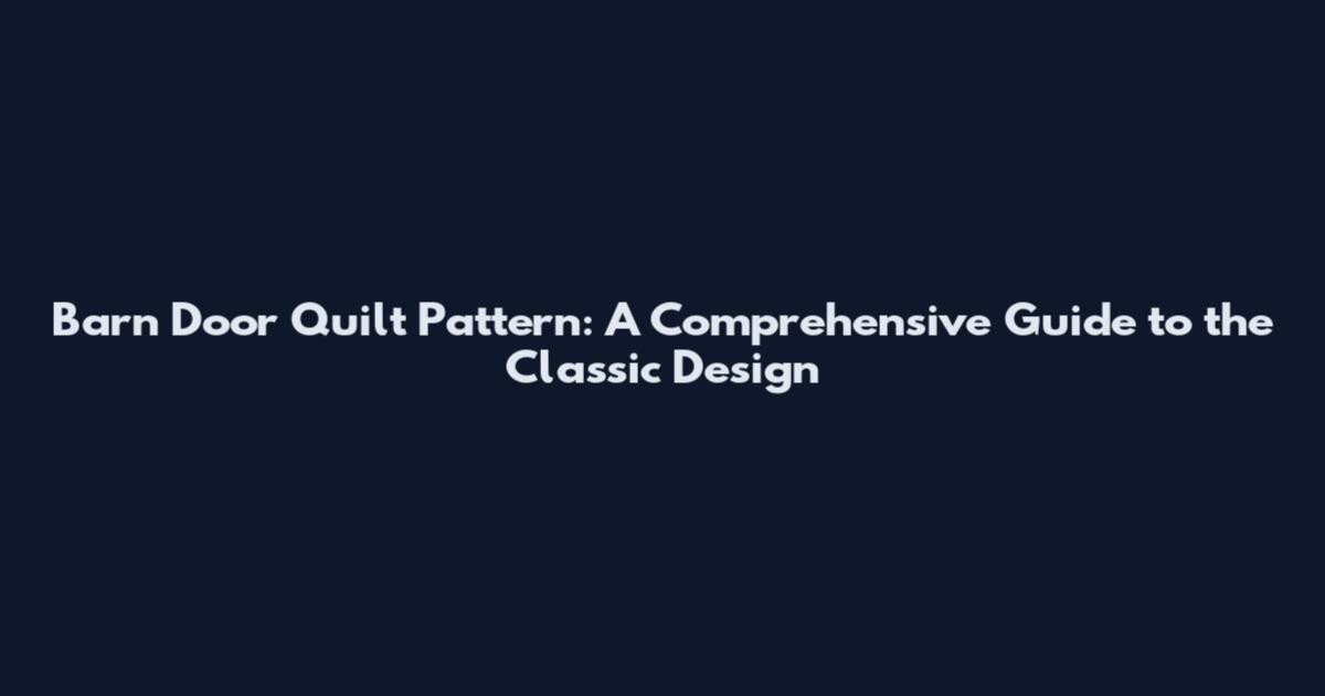 Barn Door Quilt Pattern: A Comprehensive Guide to the Classic Design