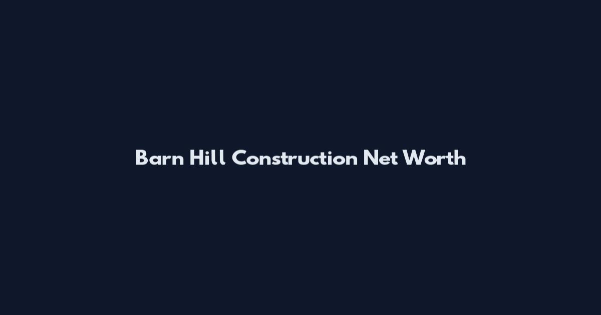 Barn Hill Construction Net Worth