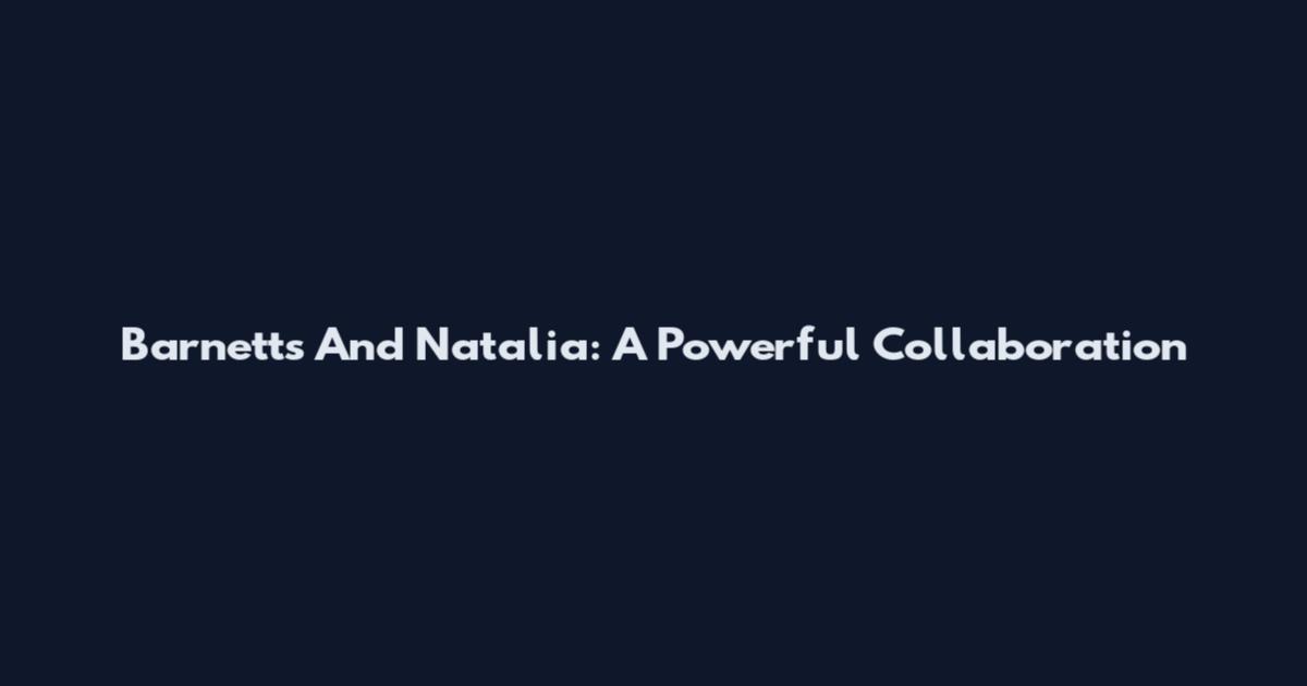 Barnetts And Natalia: A Powerful Collaboration
