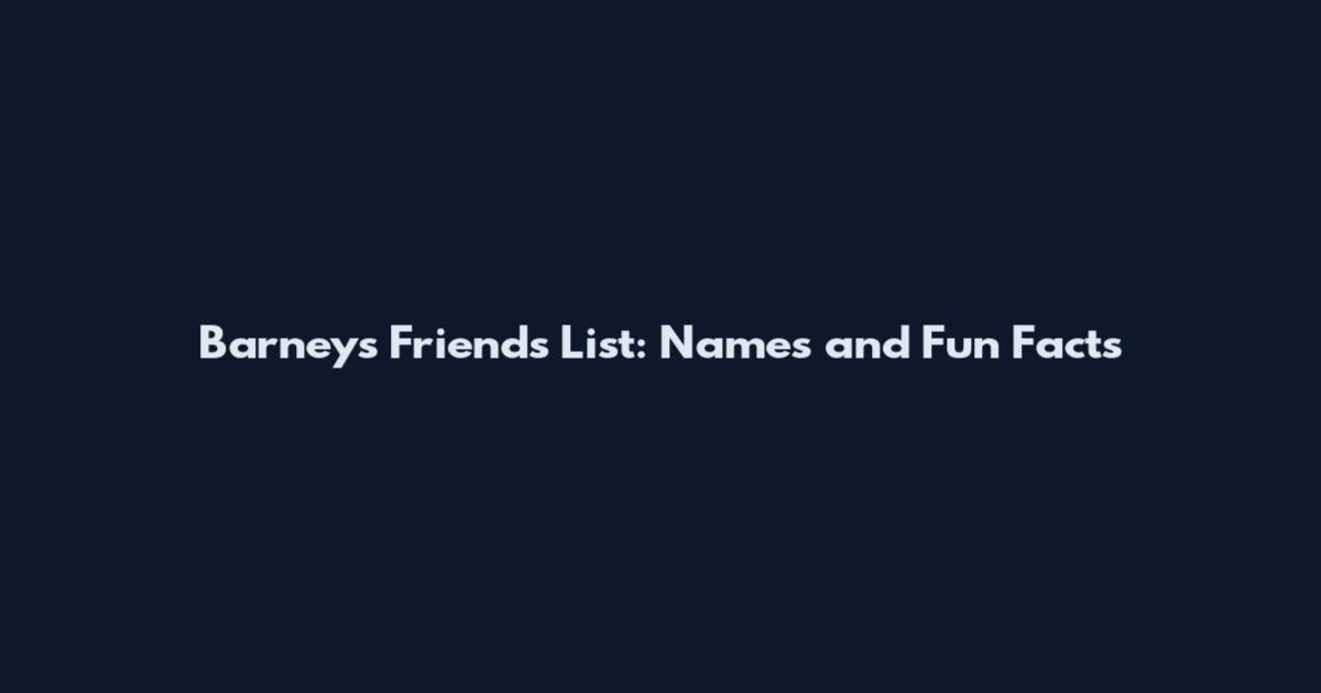 Barney's Friends List: Names and Fun Facts