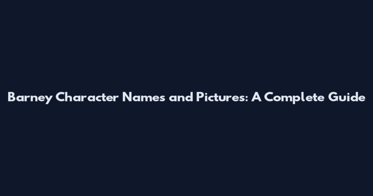 Barney Character Names and Pictures: A Complete Guide