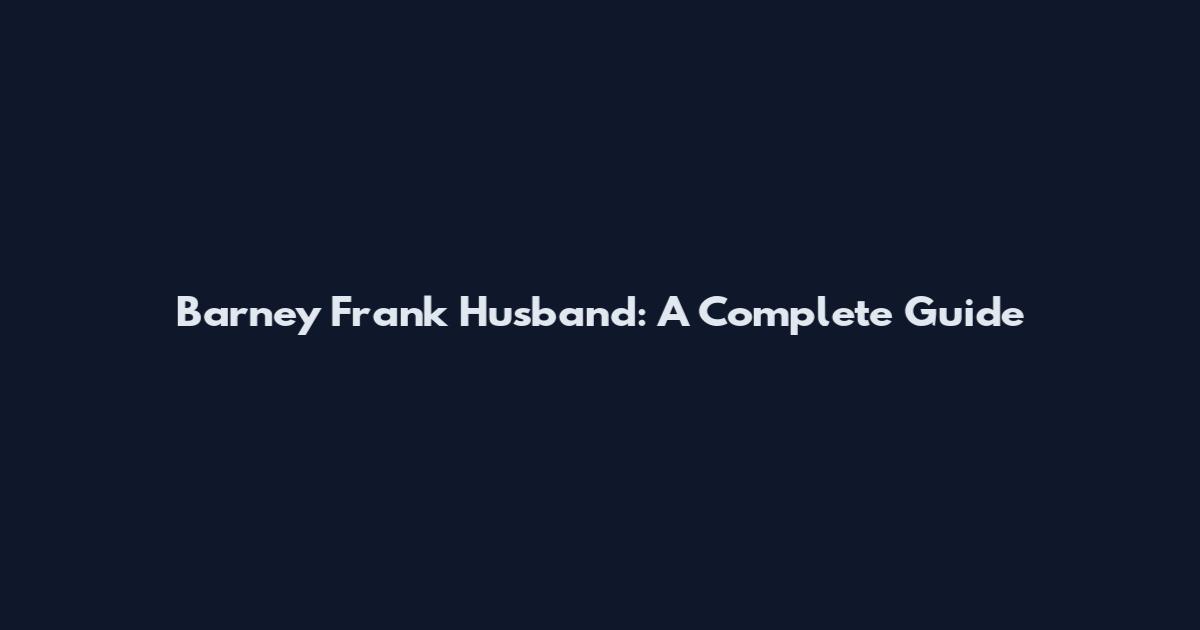 Barney Frank Husband: A Complete Guide