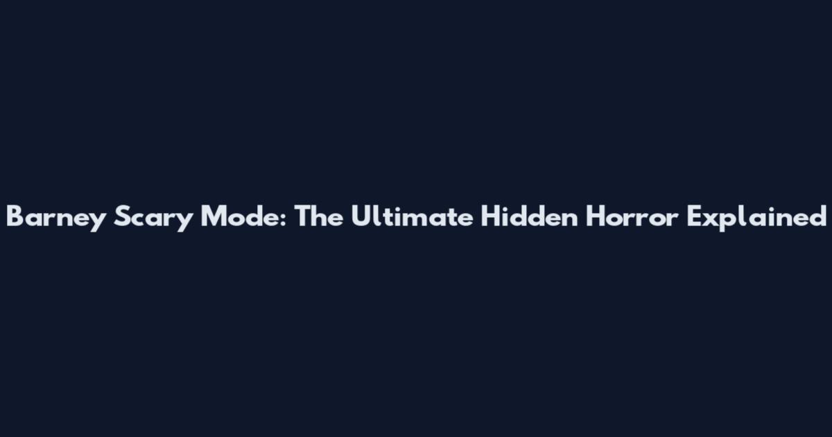 Barney Scary Mode: The Ultimate Hidden Horror Explained