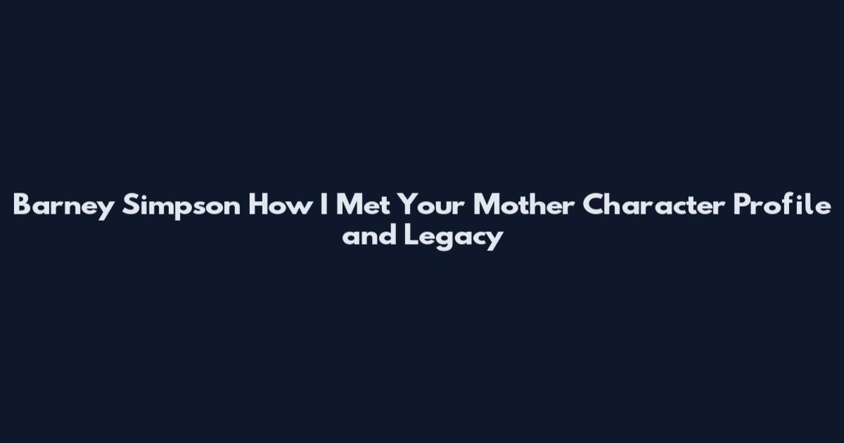 Barney Simpson How I Met Your Mother Character Profile and Legacy