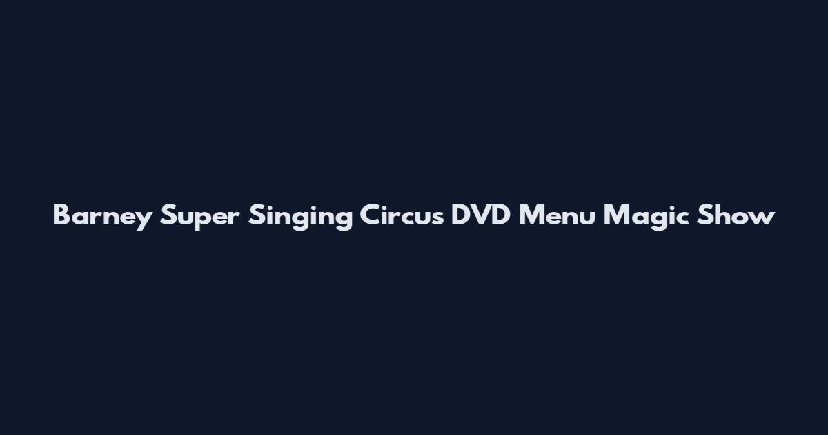 Barney Super Singing Circus DVD Menu Magic Show