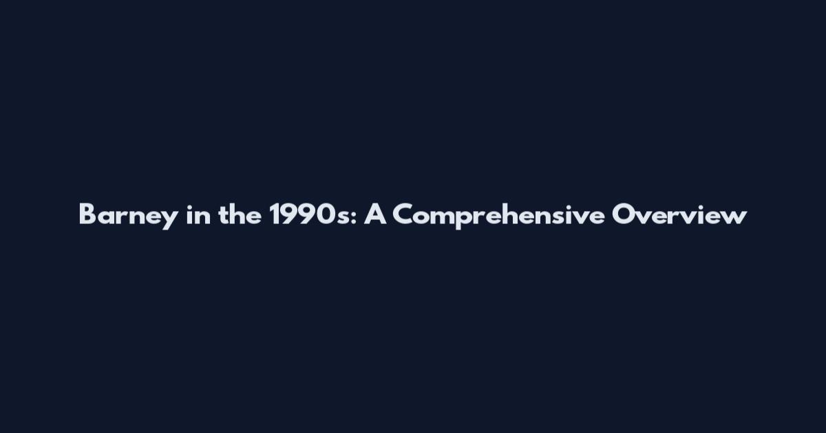 Barney in the 1990s: A Comprehensive Overview