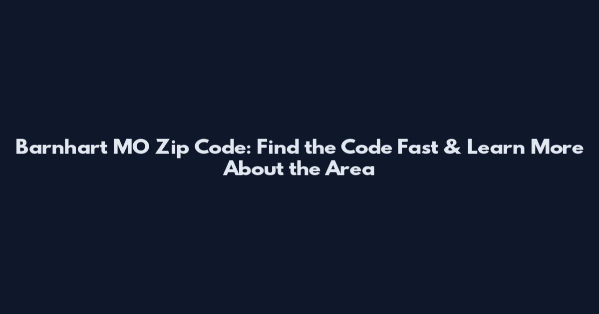 Barnhart MO Zip Code: Find the Code Fast & Learn More About the Area
