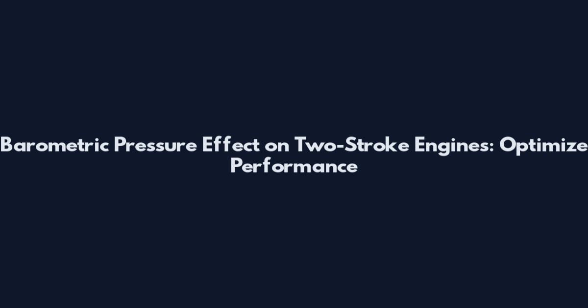 Barometric Pressure Effect on Two-Stroke Engines: Optimize Performance