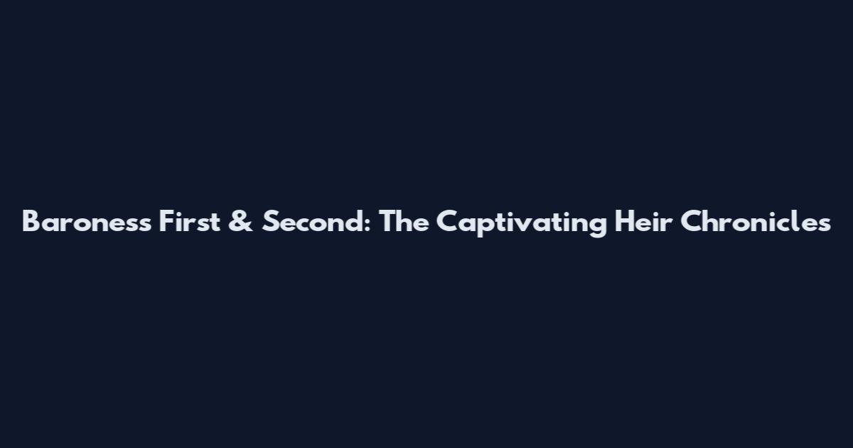 Baroness First & Second: The Captivating Heir Chronicles