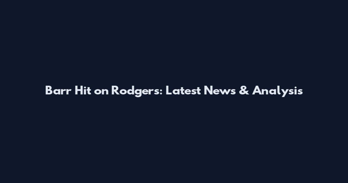 Barr Hit on Rodgers: Latest News & Analysis