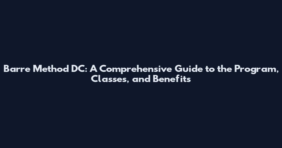 Barre Method DC: A Comprehensive Guide to the Program, Classes, and Benefits
