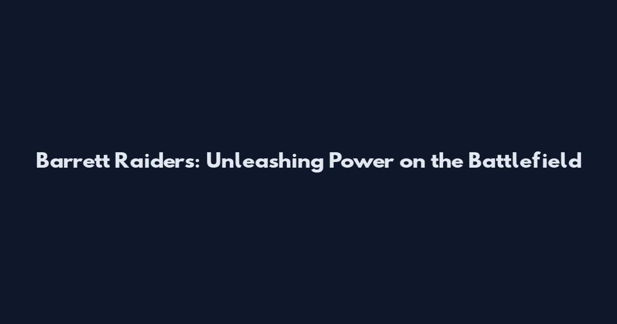 Barrett Raiders: Unleashing Power on the Battlefield
