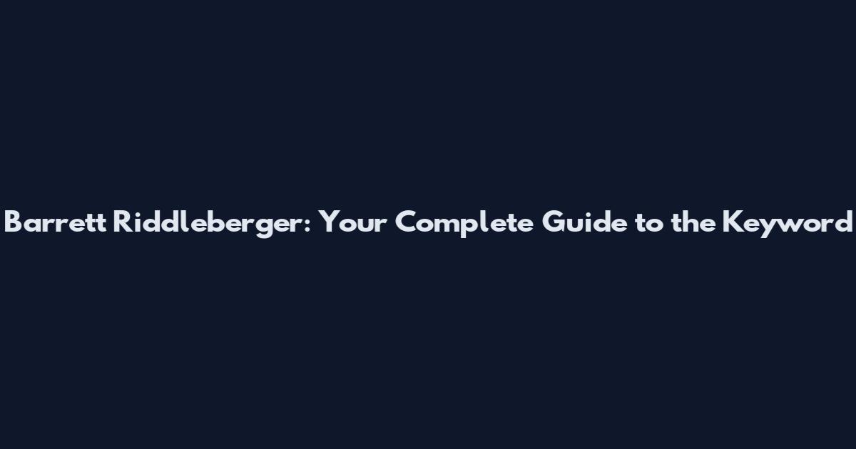 Barrett Riddleberger: Your Complete Guide to the Keyword