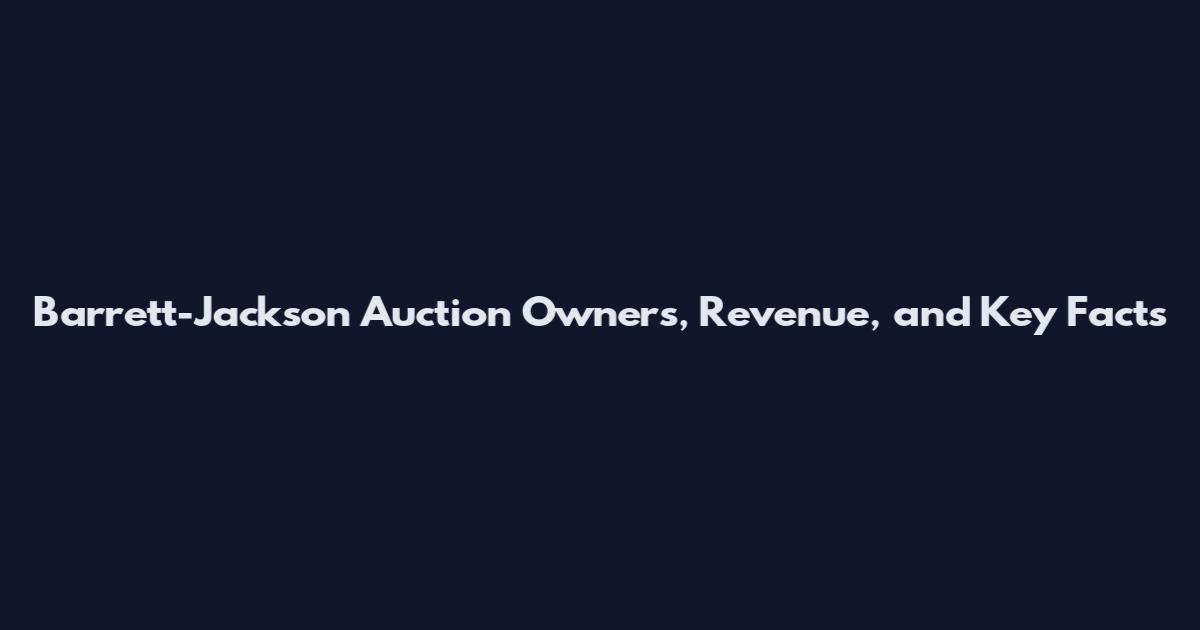 Barrett-Jackson Auction Owners, Revenue, and Key Facts