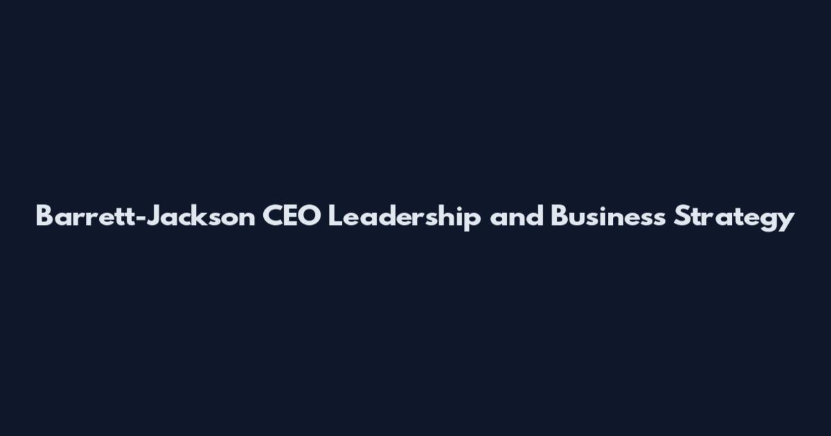 Barrett-Jackson CEO Leadership and Business Strategy