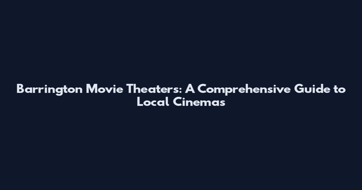 Barrington Movie Theaters: A Comprehensive Guide to Local Cinemas