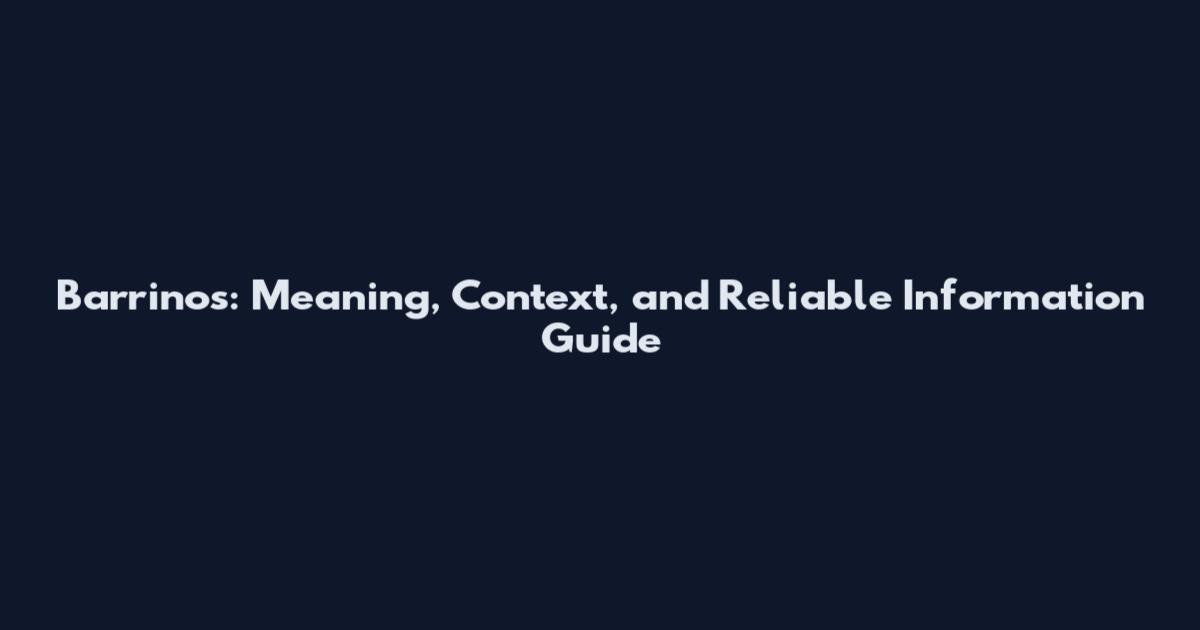 Barrinos: Meaning, Context, and Reliable Information Guide