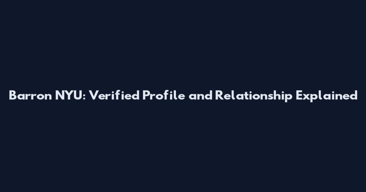 Barron NYU: Verified Profile and Relationship Explained