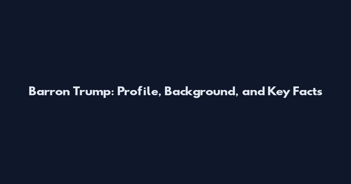 Barron Trump: Profile, Background, and Key Facts