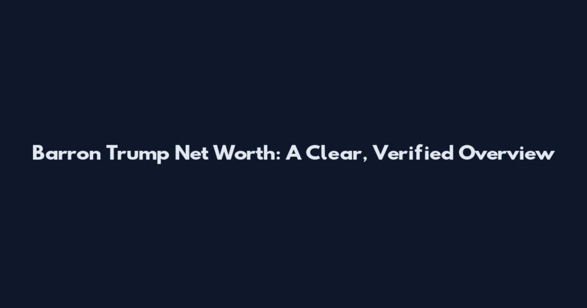 Barron Trump Net Worth: A Clear, Verified Overview