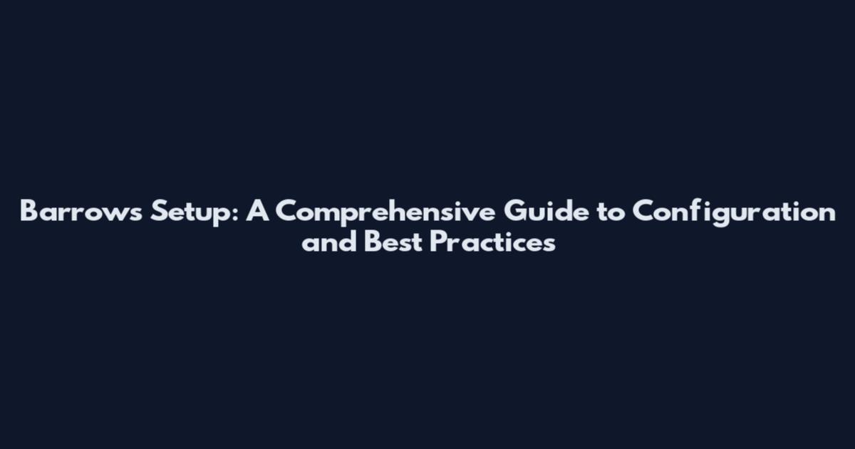 Barrows Setup: A Comprehensive Guide to Configuration and Best Practices