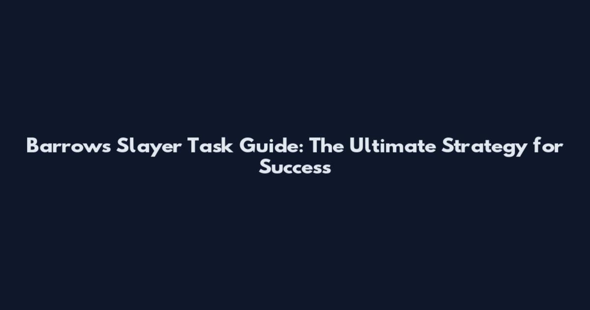 Barrows Slayer Task Guide: The Ultimate Strategy for Success