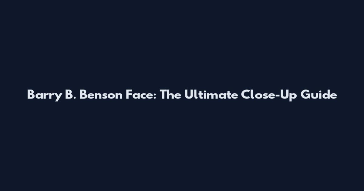 Barry B. Benson Face: The Ultimate Close-Up Guide