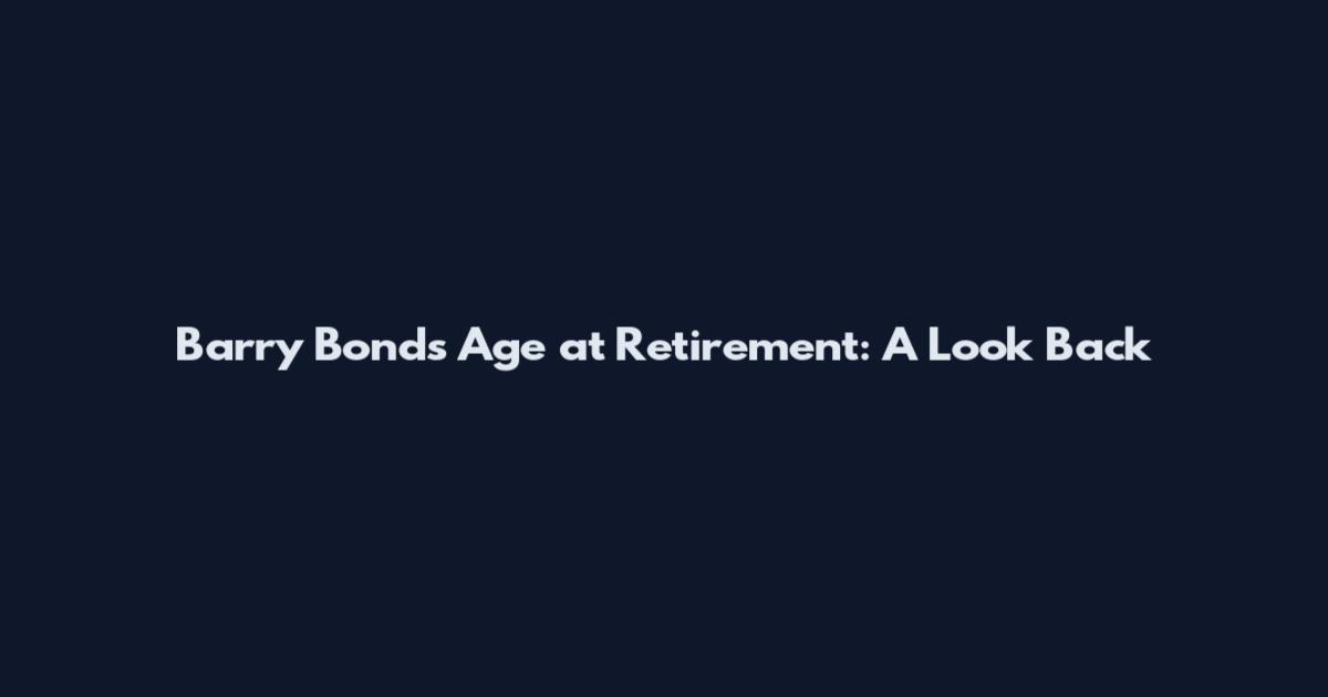 Barry Bonds' Age at Retirement: A Look Back