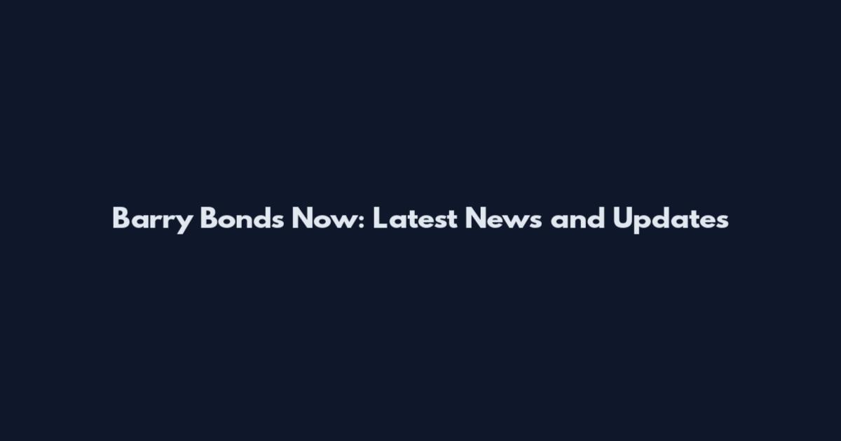 Barry Bonds Now: Latest News and Updates