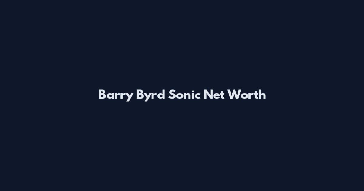 Barry Byrd Sonic Net Worth
