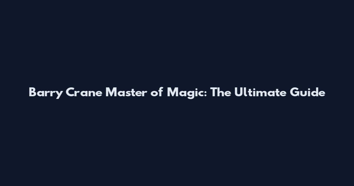 Barry Crane Master of Magic: The Ultimate Guide