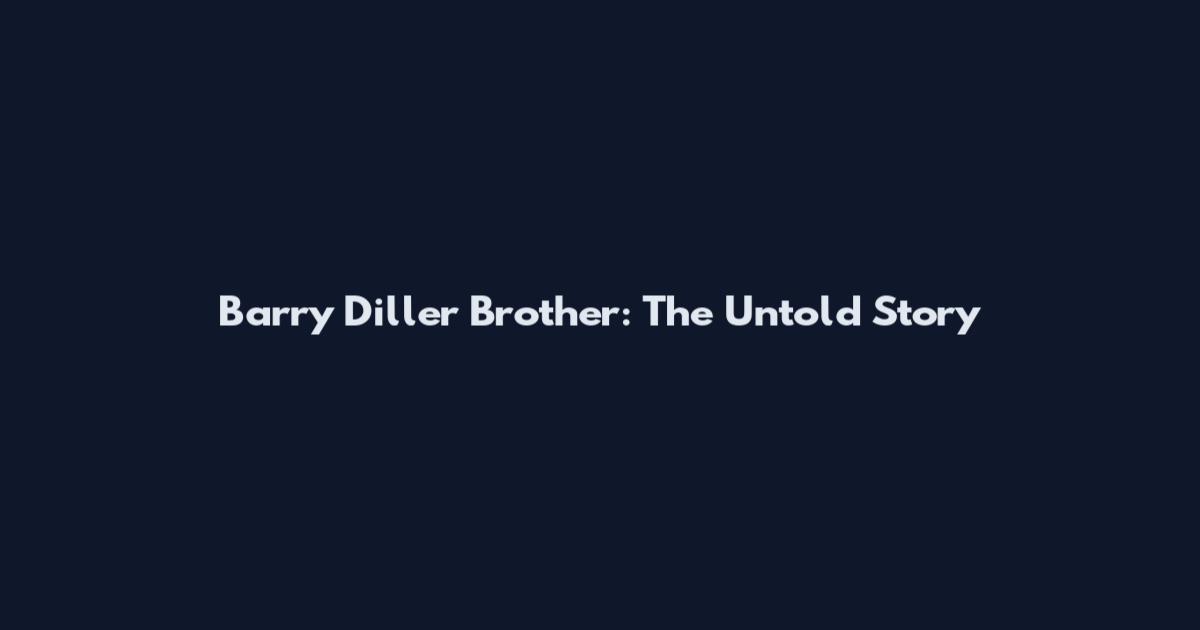 Barry Diller Brother: The Untold Story
