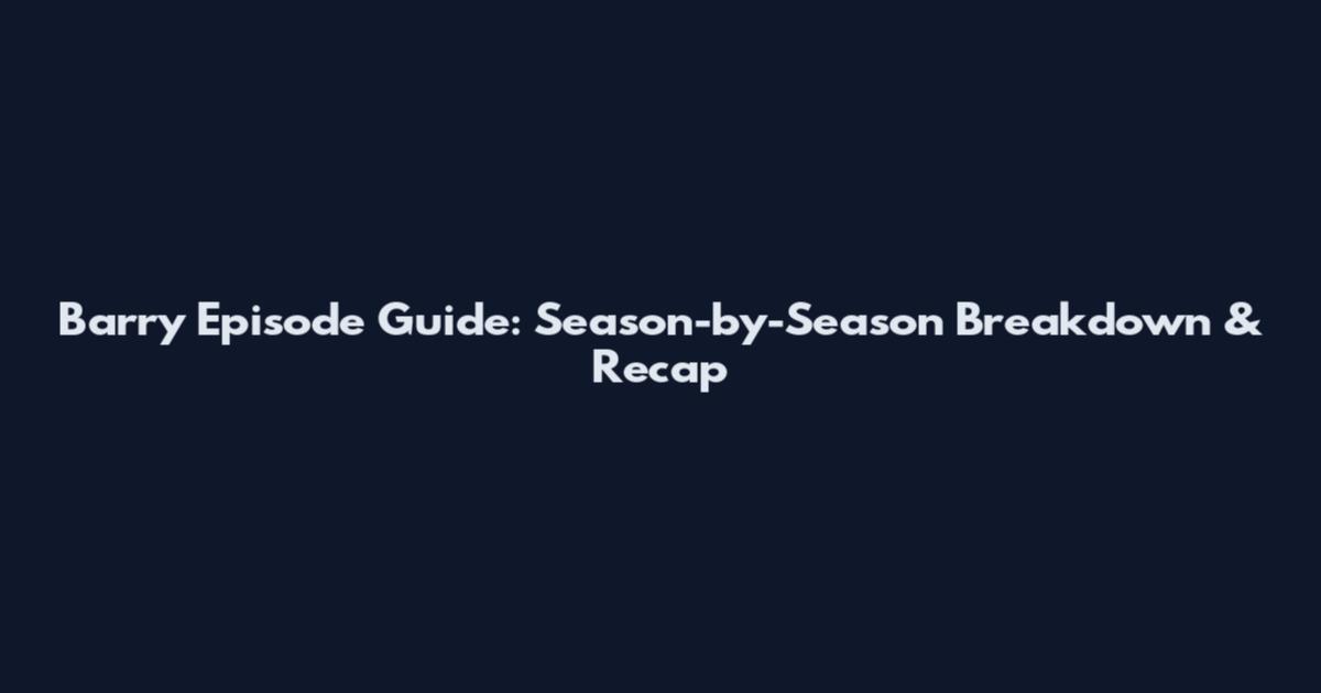 Barry Episode Guide: Season-by-Season Breakdown & Recap