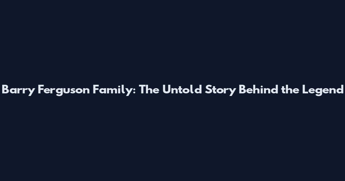 Barry Ferguson Family: The Untold Story Behind the Legend