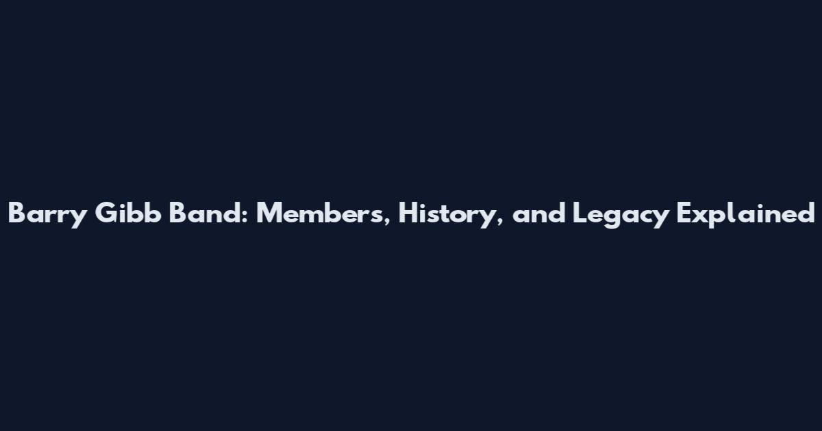 Barry Gibb Band: Members, History, and Legacy Explained