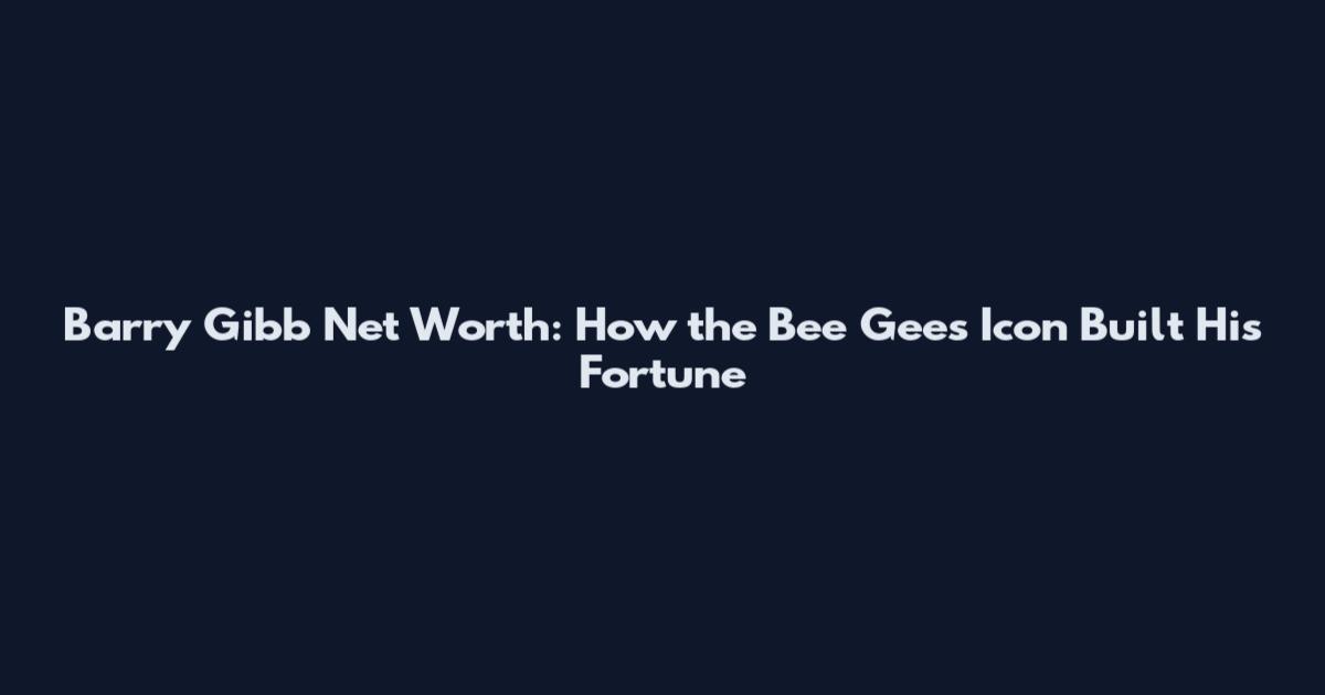 Barry Gibb Net Worth: How the Bee Gees Icon Built His Fortune