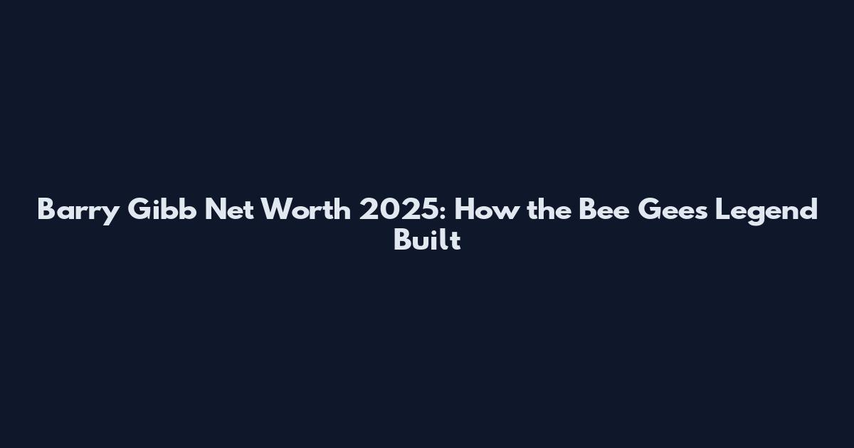 Barry Gibb Net Worth 2025: How the Bee Gees Legend Built