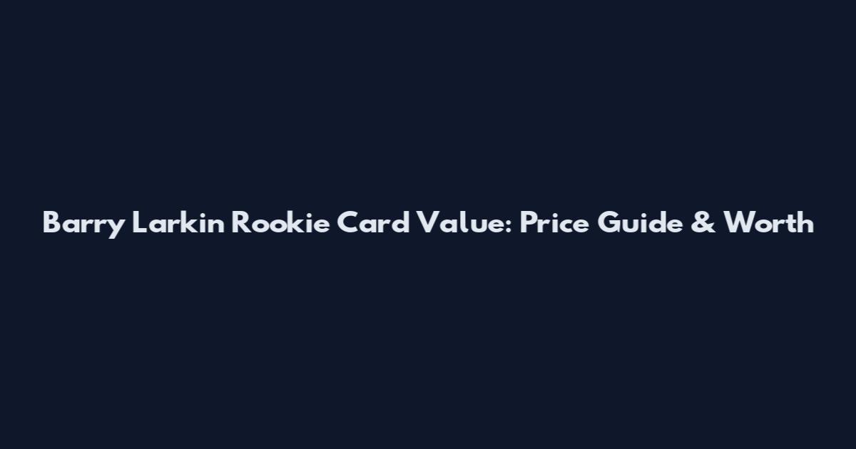 Barry Larkin Rookie Card Value: Price Guide & Worth