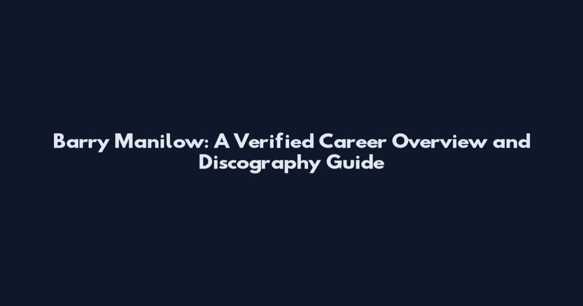 Barry Manilow: A Verified Career Overview and Discography Guide