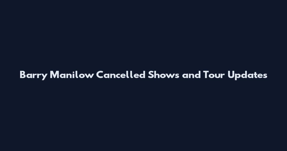 Barry Manilow Cancelled Shows and Tour Updates