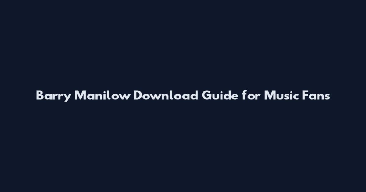 Barry Manilow Download Guide for Music Fans