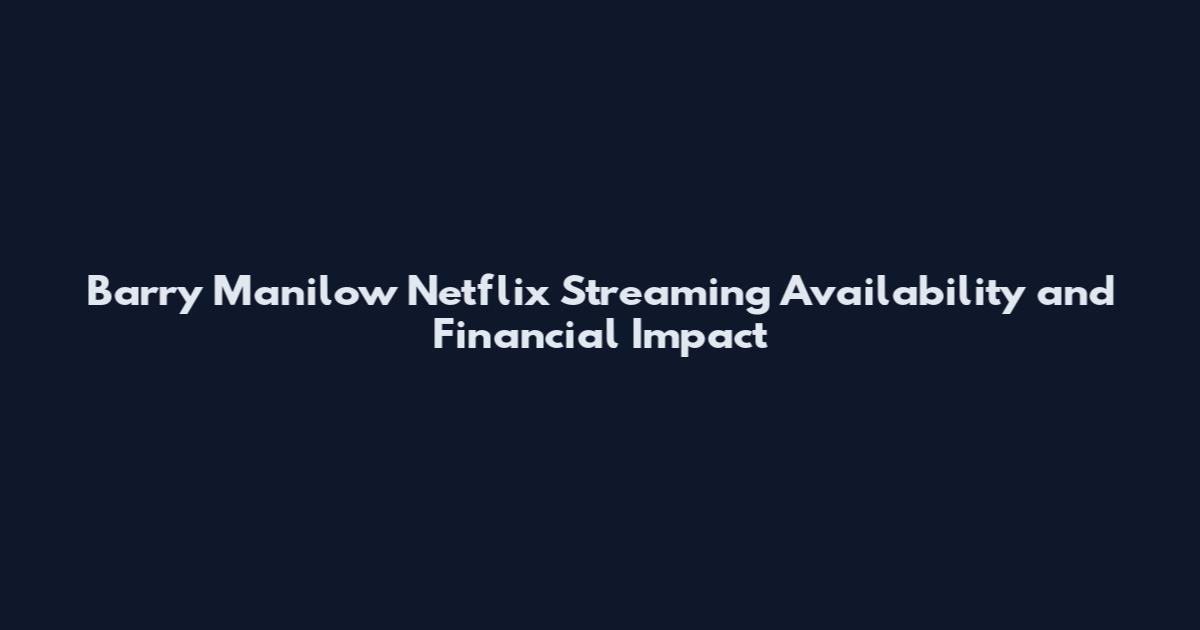 Barry Manilow Netflix Streaming Availability and Financial Impact