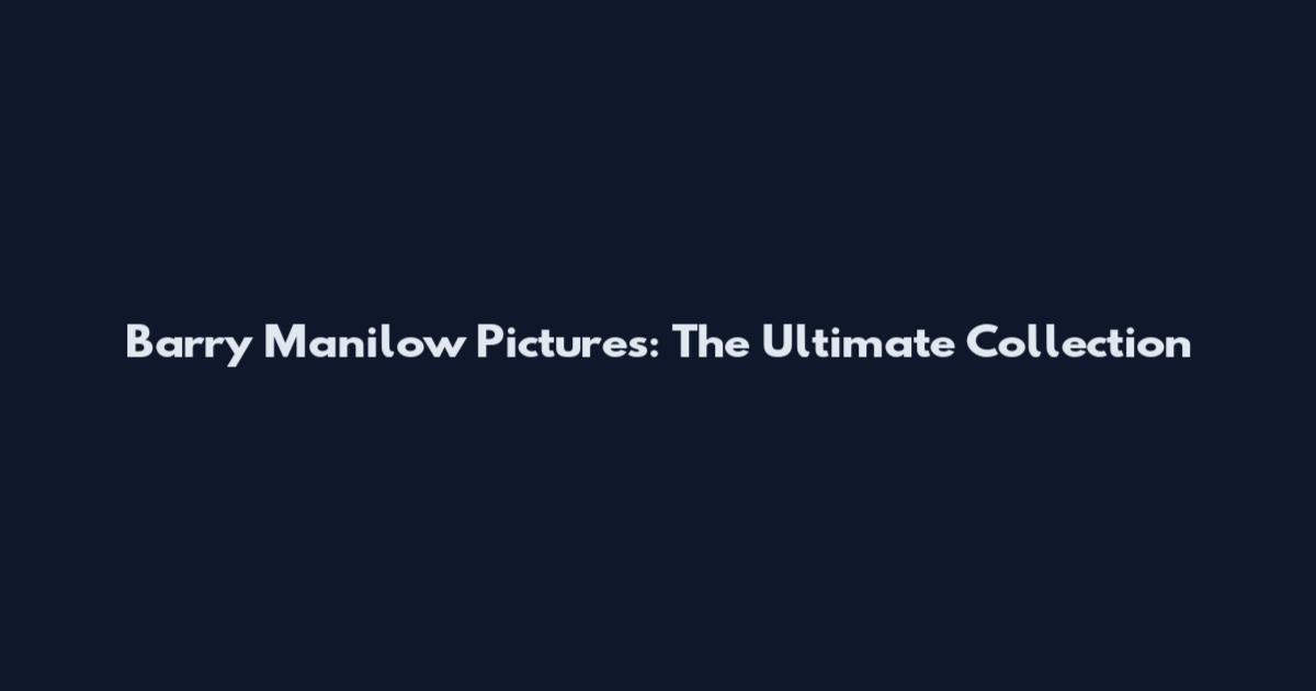 Barry Manilow Pictures: The Ultimate Collection
