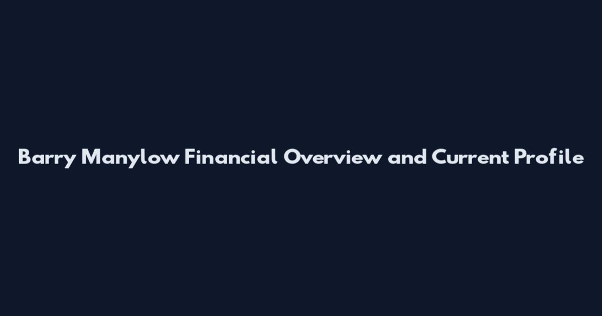 Barry Manylow Financial Overview and Current Profile
