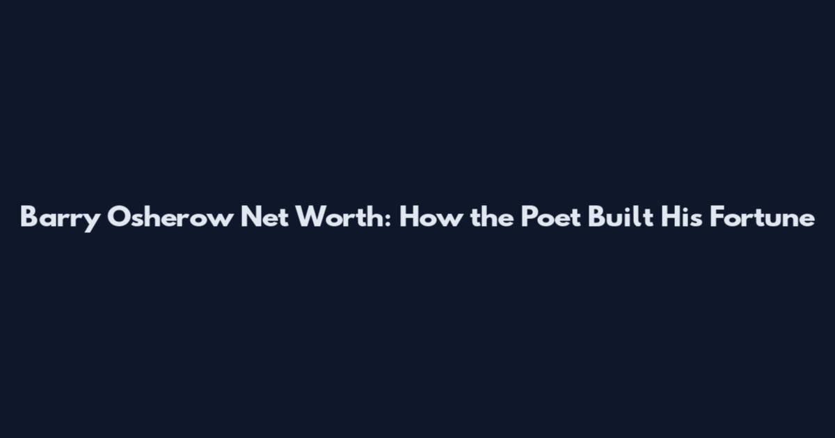 Barry Osherow Net Worth: How the Poet Built His Fortune