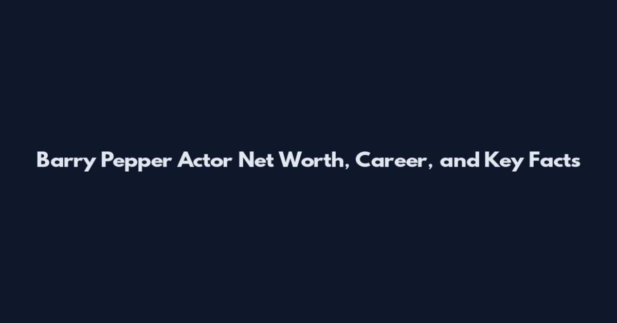 Barry Pepper Actor Net Worth, Career, and Key Facts