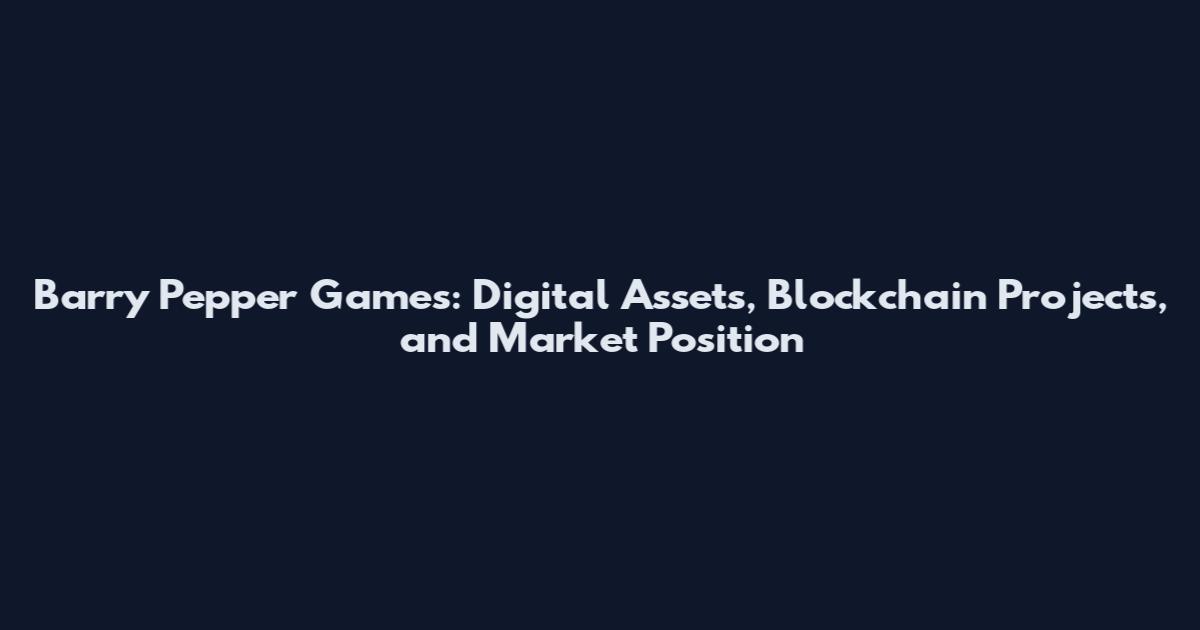 Barry Pepper Games: Digital Assets, Blockchain Projects, and Market Position